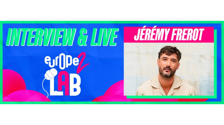 Jérémy Frerot dans Europe 2 Lab : « Parfois aussi, t'en as marre »